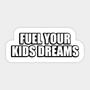 Fuel your kids dreams Sticker